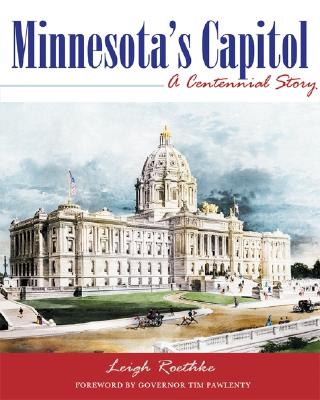 Minnesota's Capitol: A Centennial Story - Roethke, Leigh, and Pawlenty, Tim (Foreword by), and Marling, Karal Ann, Dr. (Introduction by)