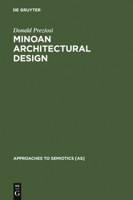 Minoan Architectural Design: Formation and Signification - Preziosi, Donald