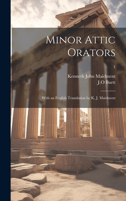 Minor Attic Orators: With an English Translation by K. J. Maidment; 1 - Maidment, Kenneth John, and Burtt, J O (Creator)