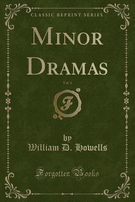 Minor Dramas, Vol. 1 (Classic Reprint) - Howells, William D