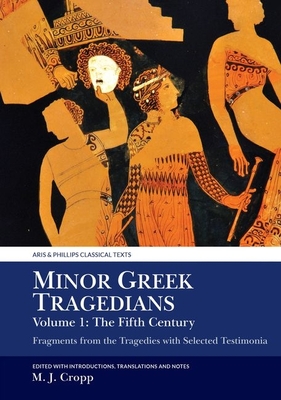Minor Greek Tragedians, Volume 1: The Fifth Century: Fragments from the Tragedies with Selected Testimonia - Cropp, Martin J. (Translated with commentary by)
