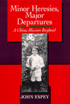 Minor Heresies, Major Departures: A China Mission Boyhood - Espey, John H