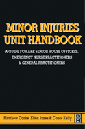 Minor Injuries Unit Handbook: A Guide for A&E Senior House Officers, Emergency Nurse Practitioners and General Practitioners - Cooke, Matthew, and Jones, Ellen, and Kelly, Conor