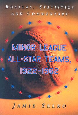 Minor League All-Star Teams, 1922-1962: Rosters, Statistics and Commentary - Selko, Jamie