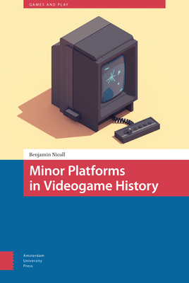 Minor Platforms in Videogame History - Nicoll, Benjamin