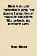 Minor Poems and Translations in Verse, from Admired Compositions of the Ancient Celtic Bards, with T