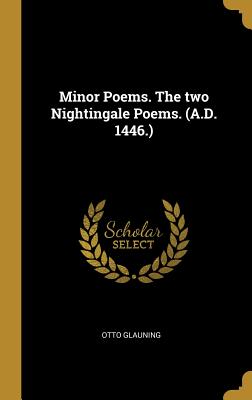 Minor Poems. The two Nightingale Poems. (A.D. 1446.) - Glauning, Otto