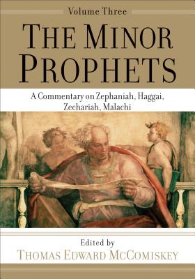 Minor Prophets: A Commentary on Zephaniah, Haggai, Zechariah, Malachi - McComiskey, Thomas Edward (Editor)