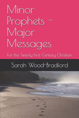 Minor Prophets - Major Messages: For the Twenty-First Century Christian - Wood-Bradford, Sarah