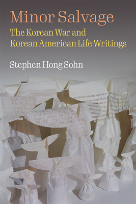 Minor Salvage: The Korean War and Korean American Life Writings - Sohn, Stephen Hong