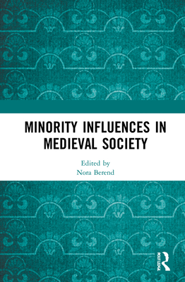 Minority Influences in Medieval Society - Berend, Nora (Editor)