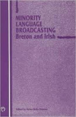 Minority Language Broadcasting: Breton and Irish - Kelly-Holmes, Helen (Editor)