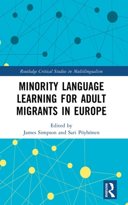 Minority Language Learning for Adult Migrants in Europe - Simpson, James (Editor), and Pyhnen, Sari (Editor)