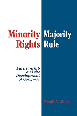 Minority Rights, Majority Rule: Partisanship and the Development of Congress - Binder, Sarah A, and Sarah a, Binder