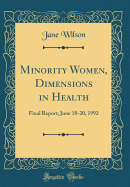 Minority Women, Dimensions in Health: Final Report; June 18-20, 1992 (Classic Reprint)