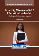 Minority Women in K-12 Education Leadership: Challenges, Resilience, and Support
