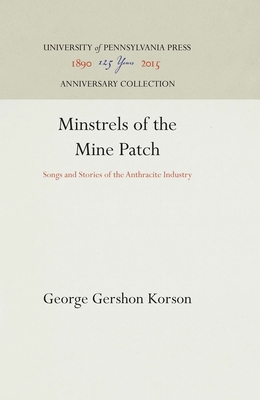 Minstrels of the Mine Patch: Songs and Stories of the Anthracite Industry - Korson, George Gershon