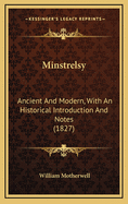 Minstrelsy: Ancient and Modern, with an Historical Introduction and Notes (1827)