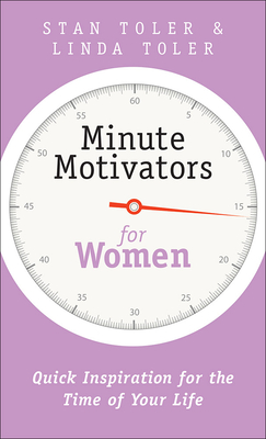 Minute Motivators for Women: Quick Inspiration for the Time of Your Life - Toler, Stan