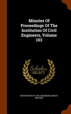 Minutes Of Proceedings Of The Institution Of Civil Engineers, Volume 103 - Institution of Civil Engineers (Great Br (Creator)