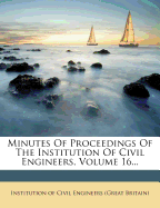 Minutes of Proceedings of the Institution of Civil Engineers, Volume 16