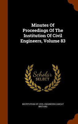 Minutes Of Proceedings Of The Institution Of Civil Engineers, Volume 83 - Institution of Civil Engineers (Great Br (Creator)