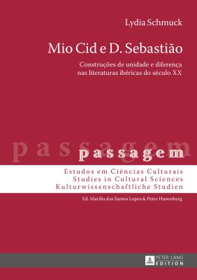 Mio Cid e D. Sebastio: Construes de unidade e diferena nas literaturas ibricas do sculo XX - Hanenberg, Peter, and Schmuck, Lydia