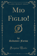 Mio Figlio! (Classic Reprint)