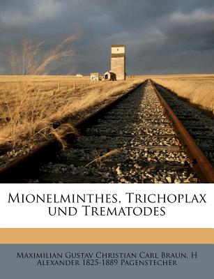 Mionelminthes, Trichoplax Und Trematodes - Braun, Maximilian Gustav Christian Carl, and Pagenstecher, H Alexander 1825