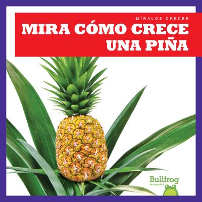 Mira Cmo Crece Una Pia (Watch a Pineapple Grow) - Chang, Kirsten