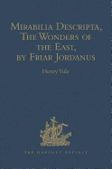 Mirabilia Descripta, the Wonders of the East, by Friar Jordanus: Of the Order of Preachers and Bishop of Columbum in India the Greater, (Circa 1330)