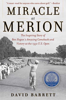 Miracle at Merion: The Inspiring Story of Ben Hogan's Amazing Comeback and Victory at the 1950 U.S. Open - Barrett, David
