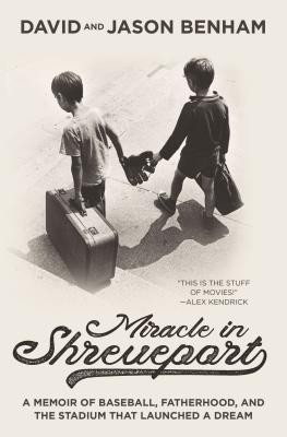 Miracle in Shreveport: A Memoir of Baseball, Fatherhood, and the Stadium That Launched a Dream - Benham, David, Dr., and Benham, Jason