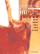 Miracle Juices: 60 Super-Nutritious Juices for a Healthy Lifestyle - Fendick, Jason, and Yabsley, Charmaine, and Cross, Amanda