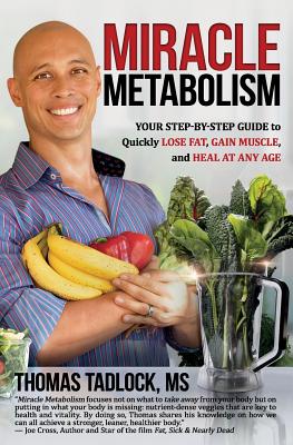 Miracle Metabolism: Your Step-by-Step Guide to Quickly Lose Fat, Gain Muscle, and Heal at Any Age - Tadlock, Thomas, Ms.
