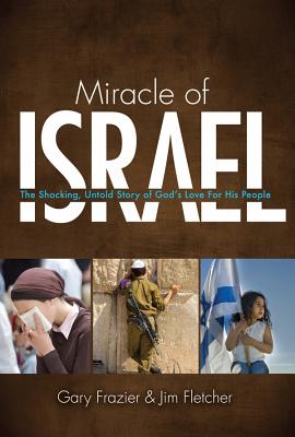 Miracle of Israel: The Shocking, Untold Story of God's Love for His People - Frazier, Gary, Dr., and Fletcher, Jim