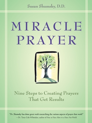 Miracle Prayer: Nine Steps to Creating Prayers That Get Results - Shumsky, Susan G