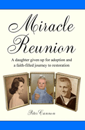 Miracle Reunion: A daughter given up for adoption and a faith-filled journey to restoration