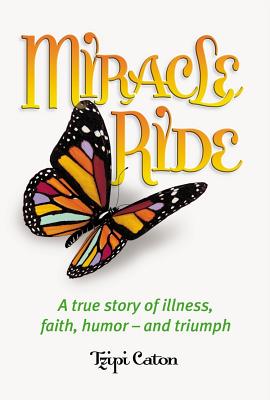 Miracle Ride: A True Story of Illness, Faith, Humor - And Triumph - Caton, Tzipi