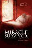 Miracle Survivor: A True Story of a Battered Woman and Domestic Violence