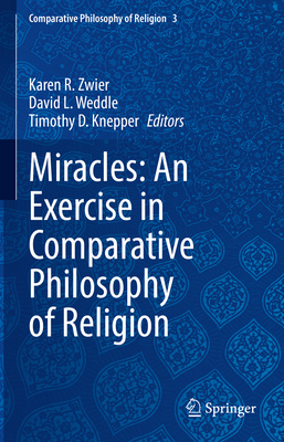 Miracles: An Exercise in Comparative Philosophy of Religion - Zwier, Karen R. (Editor), and Weddle, David L. (Editor), and Knepper, Timothy D. (Editor)