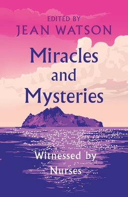 Miracles and Mysteries: Witnessed by Nurses - Watson, Jean, and Watson, Julie (Prepared for publication by)