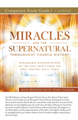 Miracles and the Supernatural Throughout Church History Study Guide - Renner, Rick, and Cooke, Tony