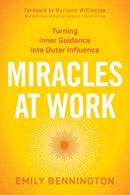 Miracles at Work: Turning Inner Guidance into Outer Influence - Bennington, Emily
