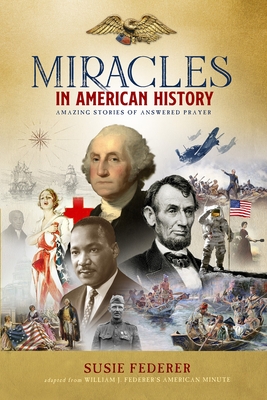 Miracles in American History - Gift Edition: 50 Inspiring Stories from Volumes One & Two of the Best-Selling Miracles in American History - Federer, Susie, and Federer, William J
