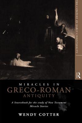 Miracles in Greco-Roman Antiquity: A Sourcebook for the Study of New Testament Miracle Stories - Cotter, Wendy, CSJ