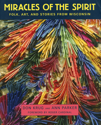 Miracles of the Spirit: Folk, Art, and Stories from Wisconsin - Krug, Don, and Parker, Ann, and Cardinal, Roger (Foreword by)