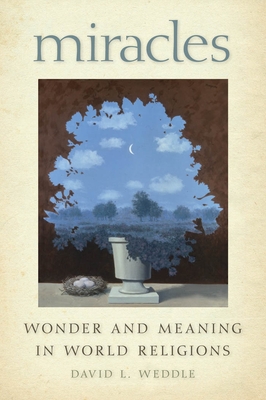 Miracles: Wonder and Meaning in World Religions - Weddle, David L