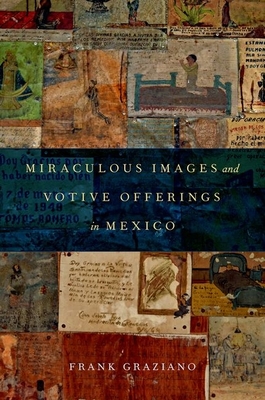 Miraculous Images and Votive Offerings in Mexico - Graziano, Frank