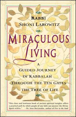 Miraculous Living: A Guided Journey in Kabbalah Through the Ten Gates of the Tree of Life - Labowitz, Shoni, Rabbi